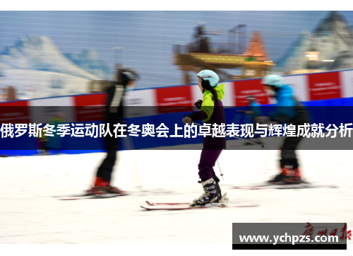 俄罗斯冬季运动队在冬奥会上的卓越表现与辉煌成就分析