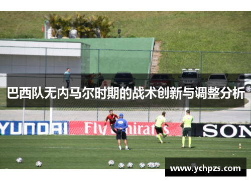 巴西队无内马尔时期的战术创新与调整分析