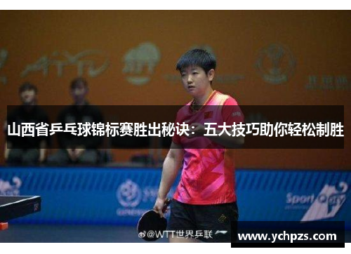 山西省乒乓球锦标赛胜出秘诀：五大技巧助你轻松制胜