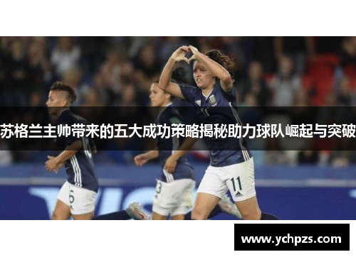 苏格兰主帅带来的五大成功策略揭秘助力球队崛起与突破