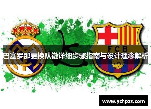巴塞罗那更换队徽详细步骤指南与设计理念解析