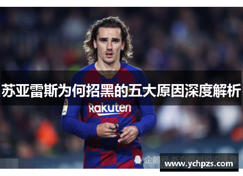 苏亚雷斯为何招黑的五大原因深度解析 苏亚雷斯为何招黑的五大原因深度解析
