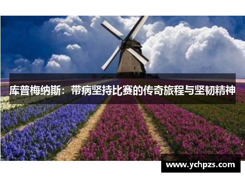 库普梅纳斯:带病坚持比赛的传奇旅程与坚韧精神 库普梅纳斯:带病坚持比赛的传奇旅程与坚韧精神